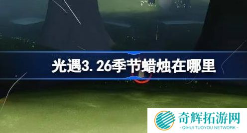 光遇3.26季节蜡烛在哪里 光遇3.26季节蜡烛在哪里