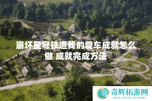 崩坏星穹铁道我的爱车成就怎么做 成就完成方法 崩坏星穹铁道我的爱车成就怎么做 成就完成方法