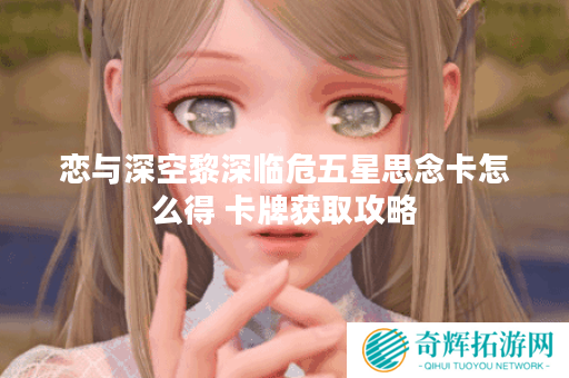 恋与深空黎深临危五星思念卡怎么得 卡牌获取攻略
