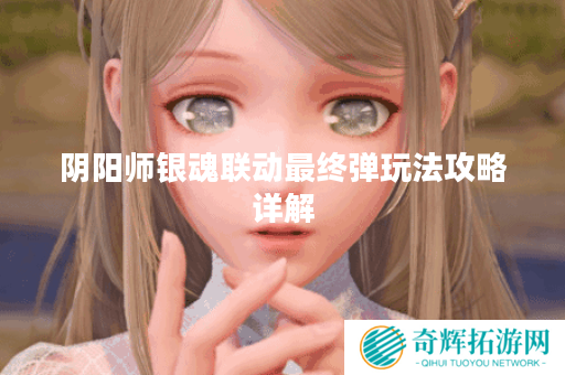 阴阳师银魂联动最终弹玩法攻略详解 阴阳师银魂联动最终弹玩法攻略详解