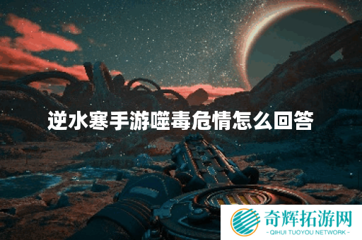 逆水寒手游噬毒危情怎么回答