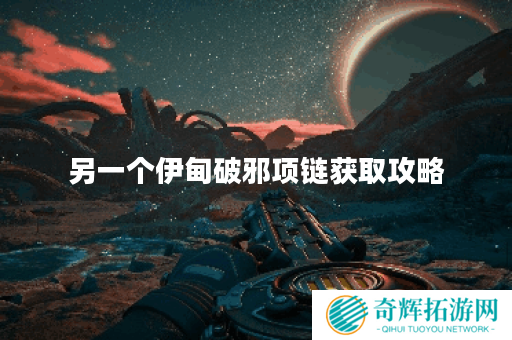 另一个伊甸破邪项链获取攻略 另一个伊甸破邪项链获取攻略